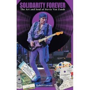 Solidarity Forever: The Art and Soul of Stevie Van Zandt -- Robert Lawson